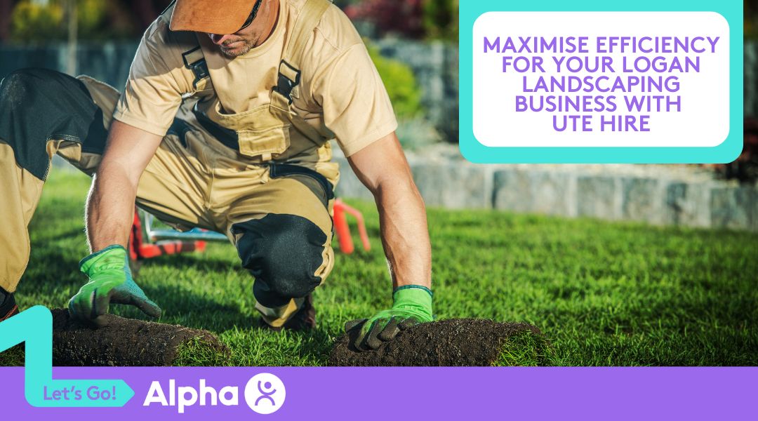 Maximise Efficiency for Your Logan Landscaping Business with Ute Hire - Blog