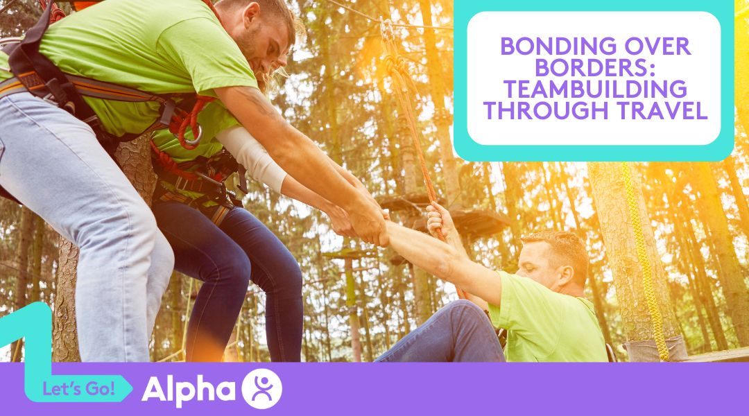 Bonding Over Borders Teambuilding Through Travel - Blog